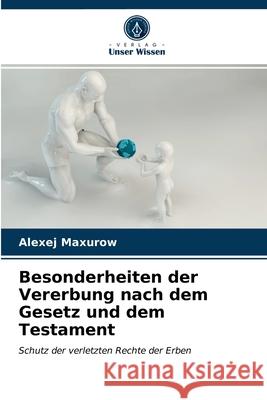 Besonderheiten der Vererbung nach dem Gesetz und dem Testament Alexej Maxurow 9786203606218