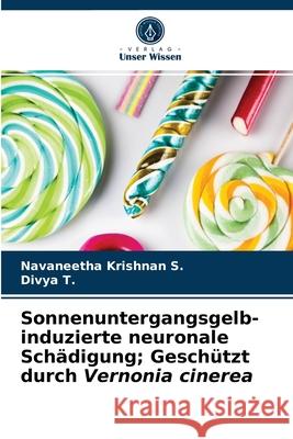 Sonnenuntergangsgelb-induzierte neuronale Schädigung; Geschützt durch Vernonia cinerea Navaneetha Krishnan S, Divya T 9786203606478