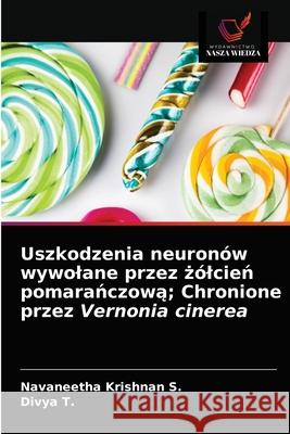 Uszkodzenia neuronów wywolane przez żólcień pomarańczową; Chronione przez Vernonia cinerea Navaneetha Krishnan S, Divya T 9786203606522