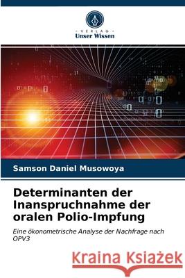 Determinanten der Inanspruchnahme der oralen Polio-Impfung Samson Daniel Musowoya 9786203606881 Verlag Unser Wissen