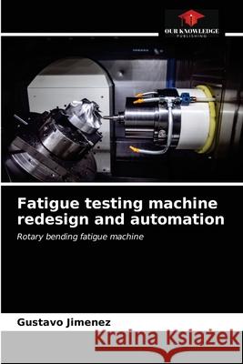 Fatigue testing machine redesign and automation Gustavo Jimenez 9786203607529