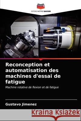 Reconception et automatisation des machines d'essai de fatigue Gustavo Jimenez 9786203607536 Editions Notre Savoir