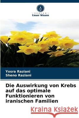 Die Auswirkung von Krebs auf das optimale Funktionieren von iranischen Familien Yosra Raziani, Sheno Raziani 9786203608472 Verlag Unser Wissen