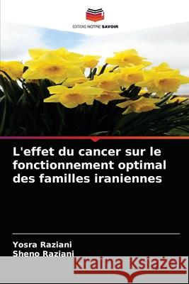 L'effet du cancer sur le fonctionnement optimal des familles iraniennes Yosra Raziani, Sheno Raziani 9786203608731 Editions Notre Savoir