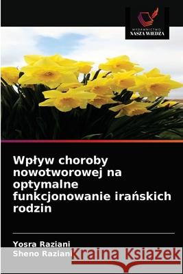 Wplyw choroby nowotworowej na optymalne funkcjonowanie irańskich rodzin Yosra Raziani, Sheno Raziani 9786203608762 Wydawnictwo Nasza Wiedza