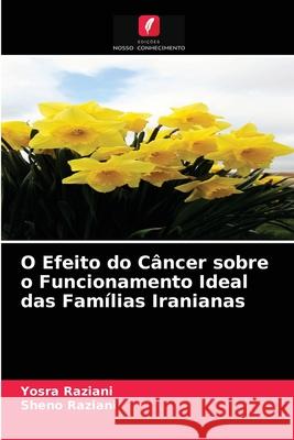 O Efeito do Câncer sobre o Funcionamento Ideal das Famílias Iranianas Yosra Raziani, Sheno Raziani 9786203608779 Edicoes Nosso Conhecimento