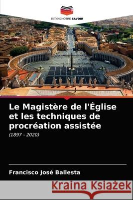 Le Magistère de l'Église et les techniques de procréation assistée Ballesta, Francisco José 9786203609073