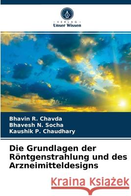 Die Grundlagen der Röntgenstrahlung und des Arzneimitteldesigns Bhavin R Chavda, Bhavesh N Socha, Kaushik P Chaudhary 9786203609264