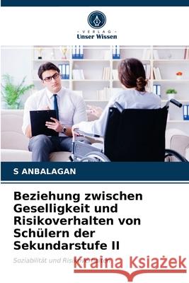 Beziehung zwischen Geselligkeit und Risikoverhalten von Schülern der Sekundarstufe II S Anbalagan 9786203609349 Verlag Unser Wissen