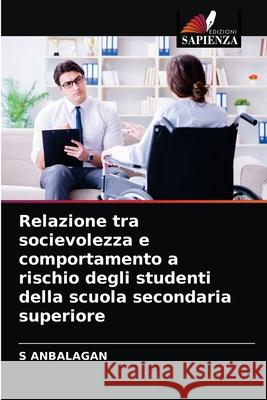 Relazione tra socievolezza e comportamento a rischio degli studenti della scuola secondaria superiore S Anbalagan 9786203609370 Edizioni Sapienza