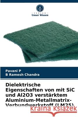 Dielektrische Eigenschaften von mit SiC und Al2O3 verstärktem Aluminium-Metallmatrix-Verbundwerkstoff (LM25) Pavani P, B Ramesh Chandra 9786203609677 Verlag Unser Wissen