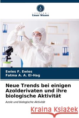 Neue Trends bei einigen Azolderivaten und ihre biologische Aktivität Ewies F Ewies, Fatma A a El-Hag 9786203610062