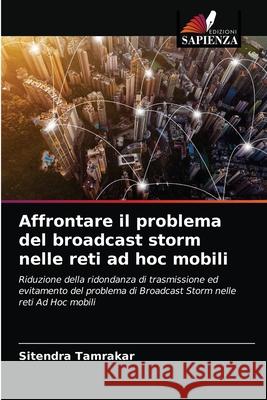 Affrontare il problema del broadcast storm nelle reti ad hoc mobili Sitendra Tamrakar 9786203610239 Edizioni Sapienza