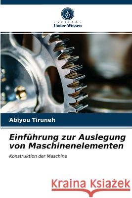 Einführung zur Auslegung von Maschinenelementen Abiyou Tiruneh 9786203610406 Verlag Unser Wissen