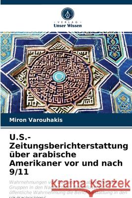 U.S.-Zeitungsberichterstattung über arabische Amerikaner vor und nach 9/11 Miron Varouhakis 9786203610505