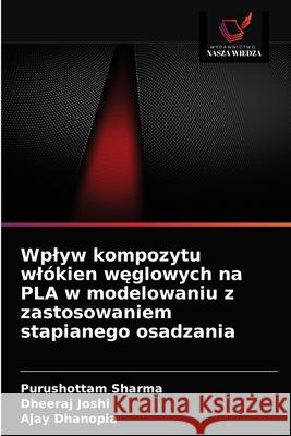 Wplyw kompozytu wlókien węglowych na PLA w modelowaniu z zastosowaniem stapianego osadzania Purushottam Sharma, Dheeraj Joshi, Ajay Dhanopia 9786203610666