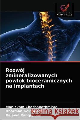 Rozwój zmineralizowanych powlok bioceramicznych na implantach Manickam Chozhanathmisra, Dharman Govindaraj, Rajavel Rangappan 9786203610758