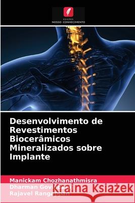 Desenvolvimento de Revestimentos Biocerâmicos Mineralizados sobre Implante Manickam Chozhanathmisra, Dharman Govindaraj, Rajavel Rangappan 9786203610765