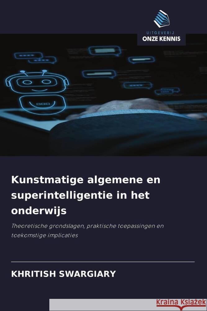 Kunstmatige algemene en superintelligentie in het onderwijs Swargiary, Khritish 9786203610970 Uitgeverij Onze Kennis