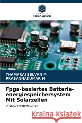 Fpga-basiertes Batterie-energiespeichersystem Mit Solarzellen Thamarai Selvan M, Prasannakumar M 9786203611090