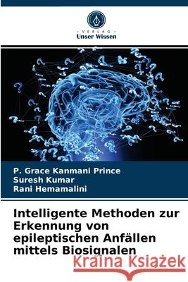 Intelligente Methoden zur Erkennung von epileptischen Anfällen mittels Biosignalen P Grace Kanmani Prince, Suresh Kumar, Rani Hemamalini 9786203611816