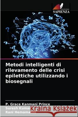 Metodi intelligenti di rilevamento delle crisi epilettiche utilizzando i biosegnali P Grace Kanmani Prince, Suresh Kumar, Rani Hemamalini 9786203611847 Edizioni Sapienza