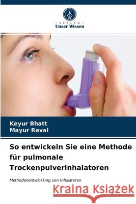 So entwickeln Sie eine Methode für pulmonale Trockenpulverinhalatoren Keyur Bhatt, Mayur Raval 9786203611892 Verlag Unser Wissen