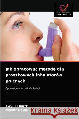 Jak opracowac metodę dla proszkowych inhalatorów plucnych Keyur Bhatt, Mayur Raval 9786203611946 Wydawnictwo Nasza Wiedza