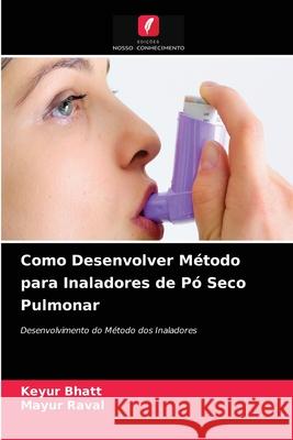 Como Desenvolver Método para Inaladores de Pó Seco Pulmonar Keyur Bhatt, Mayur Raval 9786203611953 Edicoes Nosso Conhecimento