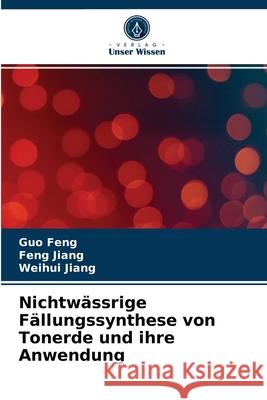 Nichtwässrige Fällungssynthese von Tonerde und ihre Anwendung Guo Feng, Feng Jiang, Weihui Jiang 9786203612721