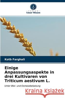 Einige Anpassungsaspekte in drei Kultivaren von Triticum aestivum L. Kotb Farghali 9786203612745