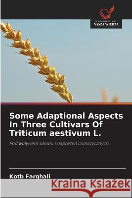 Some Adaptional Aspects In Three Cultivars Of Triticum aestivum L. Kotb Farghali 9786203612806