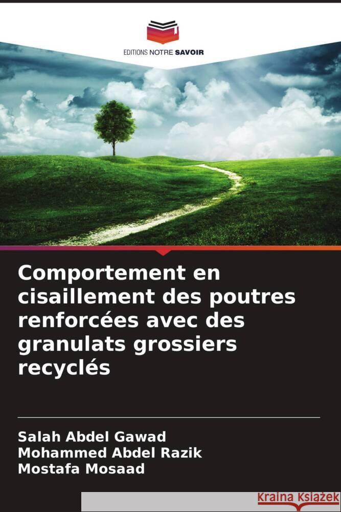 Comportement en cisaillement des poutres renforcées avec des granulats grossiers recyclés Abdel Gawad, Salah, Abdel Razik, Mohammed, Mosaad, Mostafa 9786203613148