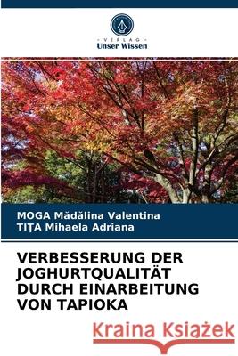 Verbesserung Der Joghurtqualität Durch Einarbeitung Von Tapioka Moga Mădălina Valentina, TiŢa Mihaela Adriana 9786203613605