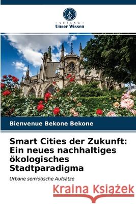 Smart Cities der Zukunft: Ein neues nachhaltiges ökologisches Stadtparadigma Bienvenue Bekone Bekone 9786203614176