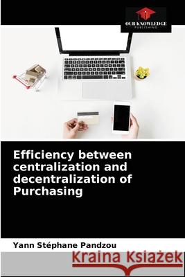 Efficiency between centralization and decentralization of Purchasing Yann Stéphane Pandzou 9786203614503 Our Knowledge Publishing