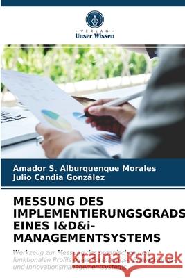 MESSUNG DES IMPLEMENTIERUNGSGRADS EINES I&D&i-MANAGEMENTSYSTEMS Amador S Alburquenque Morales, Julio Candia González 9786203615456