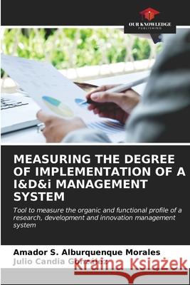 MEASURING THE DEGREE OF IMPLEMENTATION OF A I&D&i MANAGEMENT SYSTEM Amador S Alburquenque Morales, Julio Candia González 9786203615470