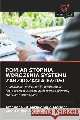 Pomiar Stopnia WdroŻenia Systemu ZarzĄdzania R&d&i Amador S Alburquenque Morales, Julio Candia González 9786203615500