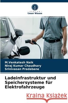 Ladeinfrastruktur und Speichersysteme für Elektrofahrzeuge M Venkatesh Naik, Niraj Kumar Chaudhary, Srinivasan Pradabane 9786203616040 Verlag Unser Wissen