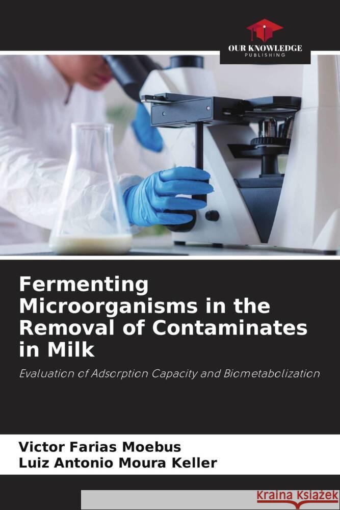 Fermenting Microorganisms in the Removal of Contaminates in Milk Farias Moebus, Victor, Moura Keller, Luiz Antonio 9786203616606