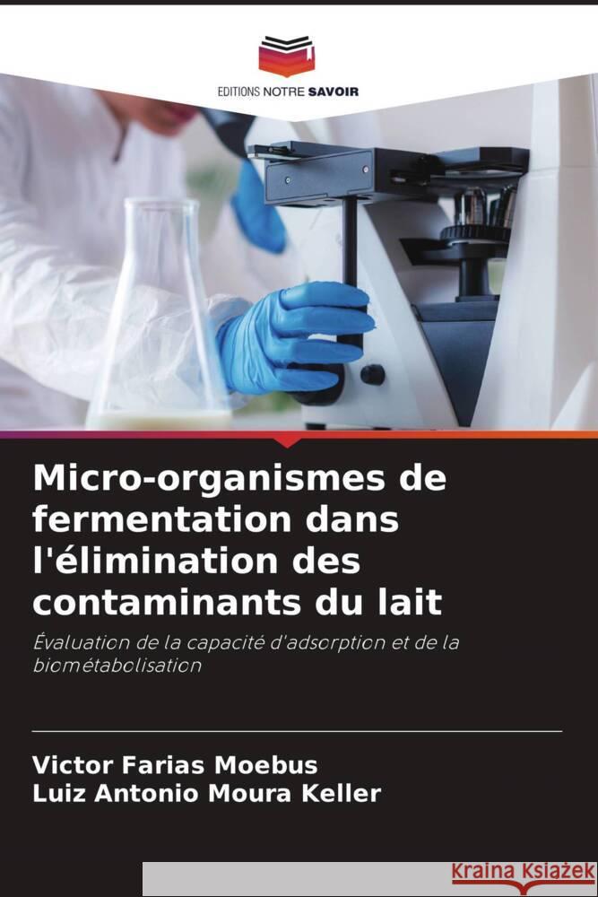 Micro-organismes de fermentation dans l'élimination des contaminants du lait Farias Moebus, Victor, Moura Keller, Luiz Antonio 9786203616620