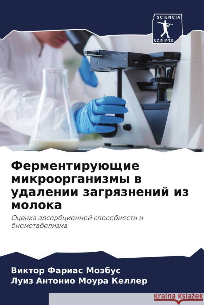 Fermentiruüschie mikroorganizmy w udalenii zagrqznenij iz moloka Farias Moäbus, Viktor, Moura Keller, Luiz Antonio 9786203616644 Sciencia Scripts