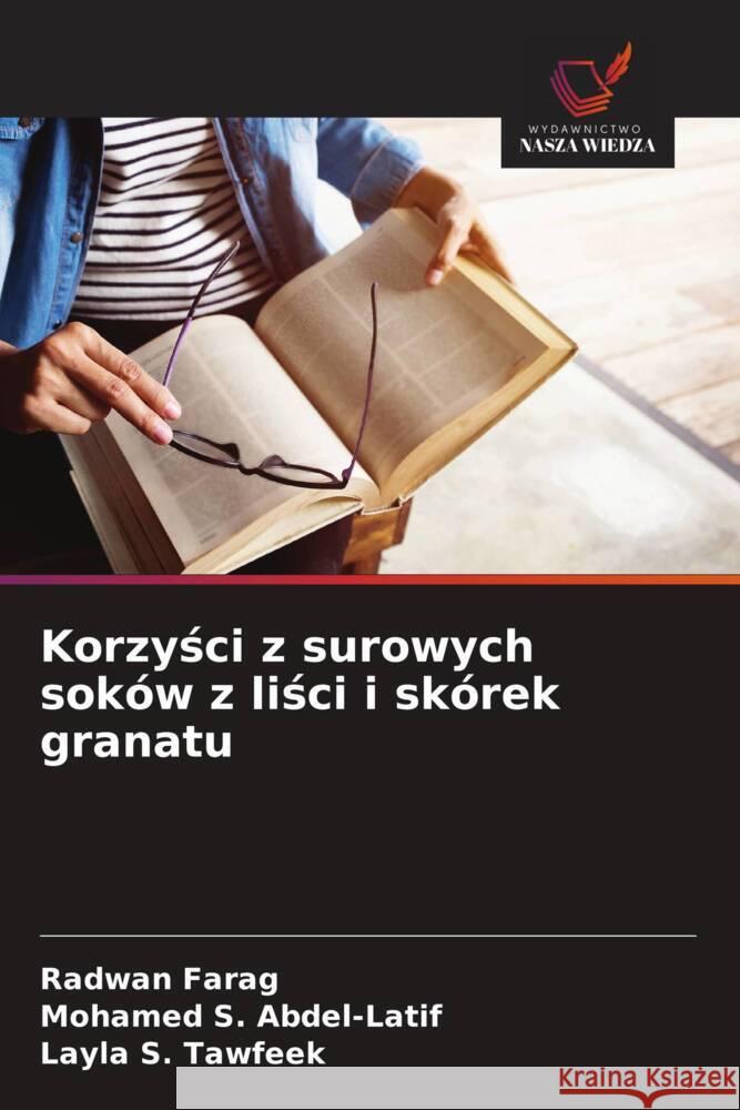 Korzysci z surowych soków z lisci i skórek granatu Farag, Radwan, Abdel-Latif, Mohamed S., Tawfeek, Layla S. 9786203616729