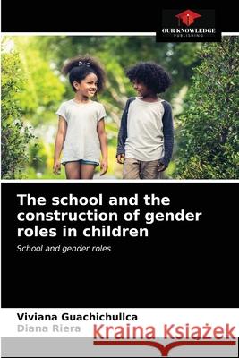 The school and the construction of gender roles in children Viviana Guachichullca Diana Riera 9786203617979