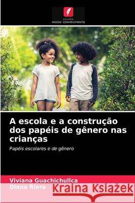 A escola e a construção dos papéis de gênero nas crianças Viviana Guachichullca, Diana Riera 9786203618044