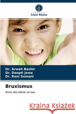 Bruxismus Dr Arwah Bashir, Dr Deepti Jawa, Dr Rani Somani 9786203618075