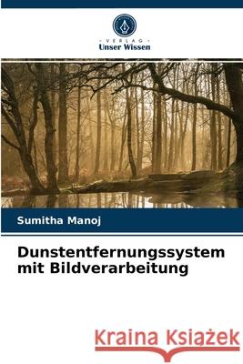 Dunstentfernungssystem mit Bildverarbeitung Sumitha Manoj 9786203618327