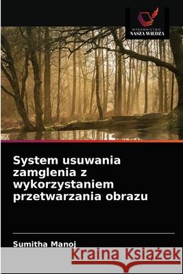 System usuwania zamglenia z wykorzystaniem przetwarzania obrazu Sumitha Manoj 9786203618341