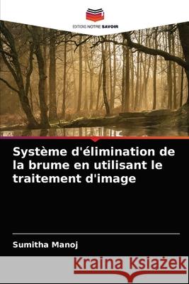 Système d'élimination de la brume en utilisant le traitement d'image Sumitha Manoj 9786203618358